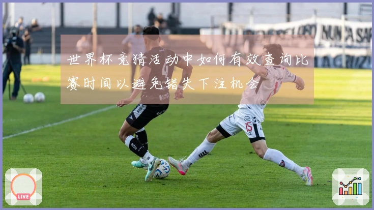 世界杯竞猜活动中如何有效查询比赛时间以避免错失下注机会