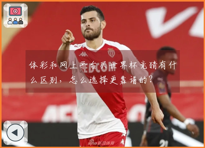 体彩和网上平台买世界杯竞猜有什么区别，怎么选择更靠谱的？